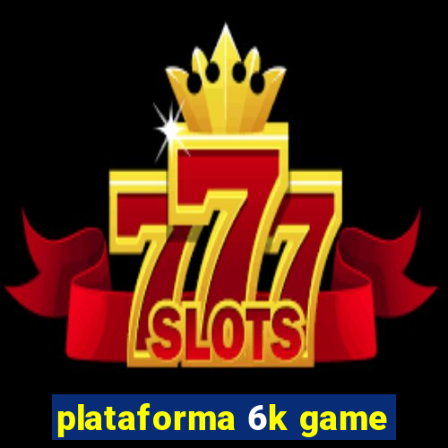 plataforma 6k game